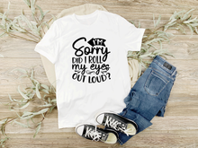 Load image into Gallery viewer, I&#39;m Sorry Did I Roll My Eyes Out Loud Shirt, Funny Shirt, Funny T-Shirt, Funny Graphic Tee, Unisex Fit Shirt, Sarcastic T-Shirt, Birthday