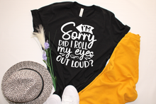 Load image into Gallery viewer, I&#39;m Sorry Did I Roll My Eyes Out Loud Shirt, Funny Shirt, Funny T-Shirt, Funny Graphic Tee, Unisex Fit Shirt, Sarcastic T-Shirt, Birthday