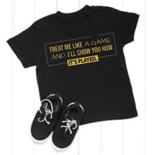 Load image into Gallery viewer, Treat me like a game and I’ll show you how it’s played T-shirt