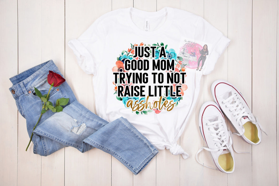 Just a Good Mom Trying Not to Raise Little A**holes T-shirt