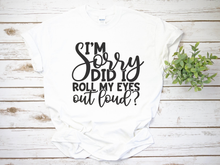 Load image into Gallery viewer, I&#39;m Sorry Did I Roll My Eyes Out Loud Shirt, Funny Shirt, Funny T-Shirt, Funny Graphic Tee, Unisex Fit Shirt, Sarcastic T-Shirt, Birthday